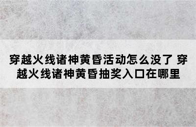 穿越火线诸神黄昏活动怎么没了 穿越火线诸神黄昏抽奖入口在哪里